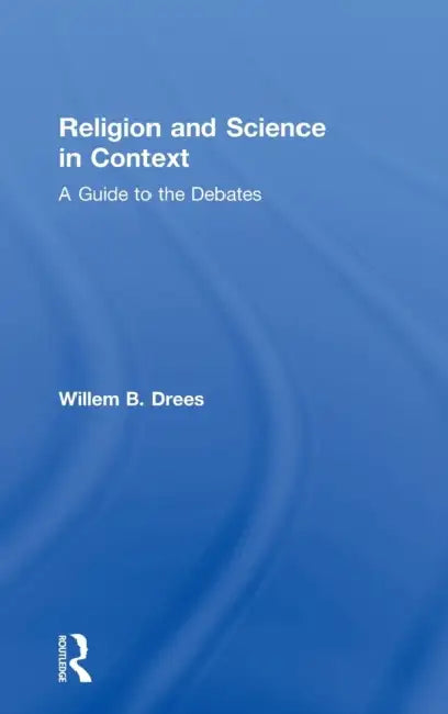 Religion and Science in Context: A Guide to the Debates by Willem B. Drees