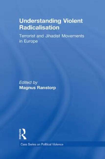 Understanding Violent Radicalisation: Terrorist and Jihadist Movements in Europe by Magnus Ranstorp