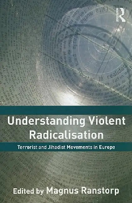 Understanding Violent Radicalisation: Terrorist and Jihadist Movements in Europe by Ranstorp Magnus