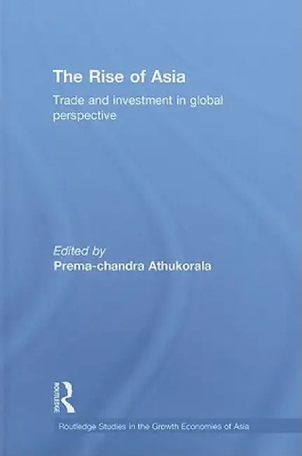 The Rise of Asia: Trade and Investment in Global Perspective by Prema-chandra Athukorala