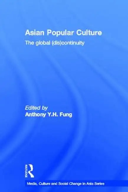 Asian Popular Culture: The Global (Dis)Continuity by Anthony Y.H. Fung