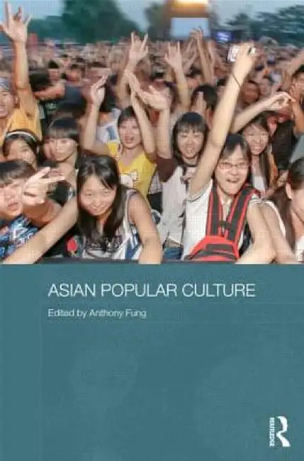 Asian Popular Culture: The Global (Dis)continuity by Anthony Y.H. Fung