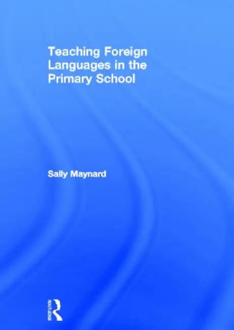 Teaching Foreign Languages in the Primary School by Sally Maynard