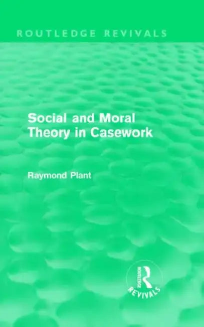Social and Moral Theory in Casework (Routledge Revivals) by Raymond Plant