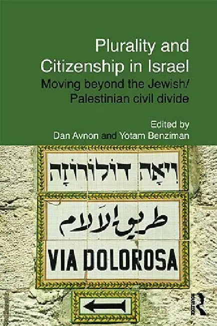 Plurality and Citizenship in Israel: Moving Beyond the Jewish/Palestinian Civil Divide by Dan Avnon