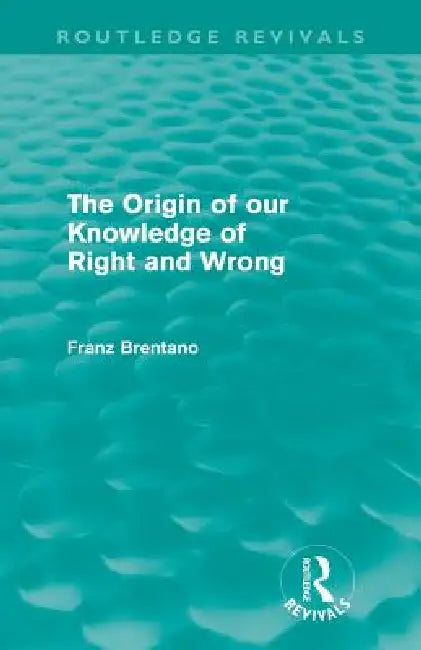 The Origin of Our Knowledge of Right and Wrong (Routledge Revivals) by Franz Brentano