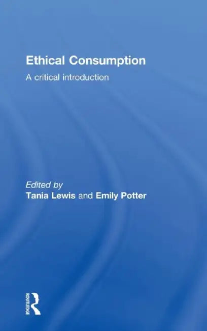 Ethical Consumption: A Critical Introduction by Tania Lewis