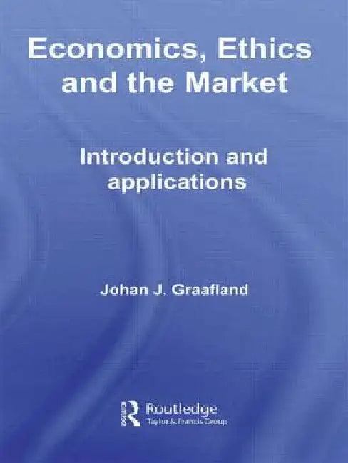 Economics, Ethics and the Market: Introduction and Applications by Johan J. Graafland