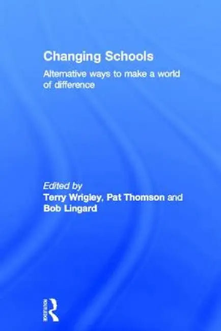 Changing Schools: Alternative Ways to Make a World of Difference by Terry Wrigley