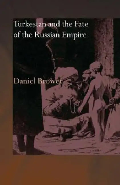 Turkestan and the Fate of the Russian Empire by Brower Daniel
