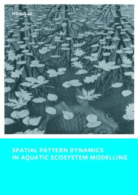 Spatial Pattern Dynamics in Aquatic Ecosystem Modelling: UNESCO-IHE PhD Thesis by Hong Li