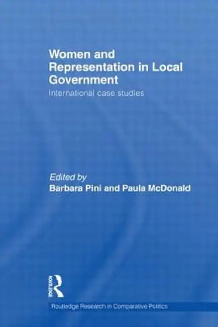 Women and Representation in Local Government: International Case Studies by Barbara Pini