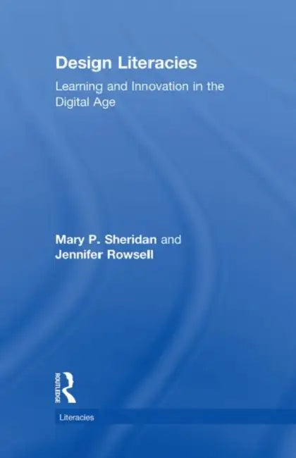 Design Literacies: Learning and Innovation in the Digital Age by Mary P. Sheridan, Jennifer Rowsell