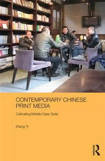 Contemporary Chinese Print Media: Cultivating Middle Class Taste by Zheng Yi