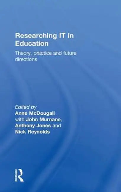 Researching IT in Education: Theory, Practice and Future Directions by Anne McDougall
