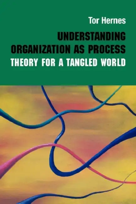 Understanding Organization as Process: Theory for a Tangled World by Tor Hernes