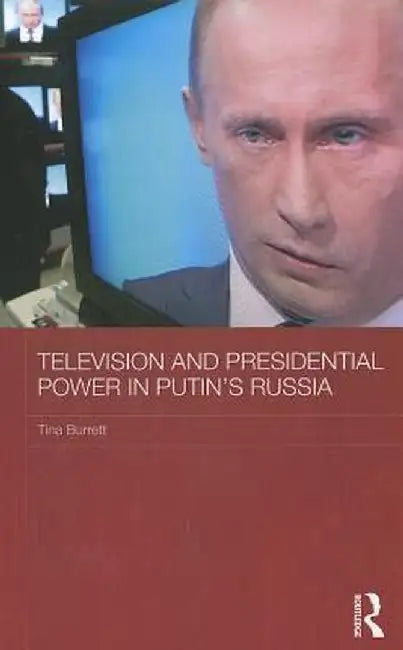 Television and Presidential Power in Putin's Russia by Tina Burrett