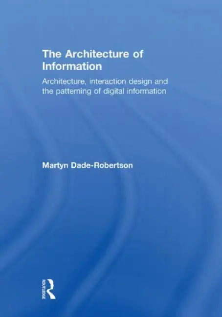 The Architecture of Information by Martyn Dade-Robertson