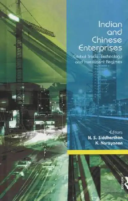 Indian and Chinese Enterprises: Global Trade, Technology and Investment Regimes by N. S. Siddharthan