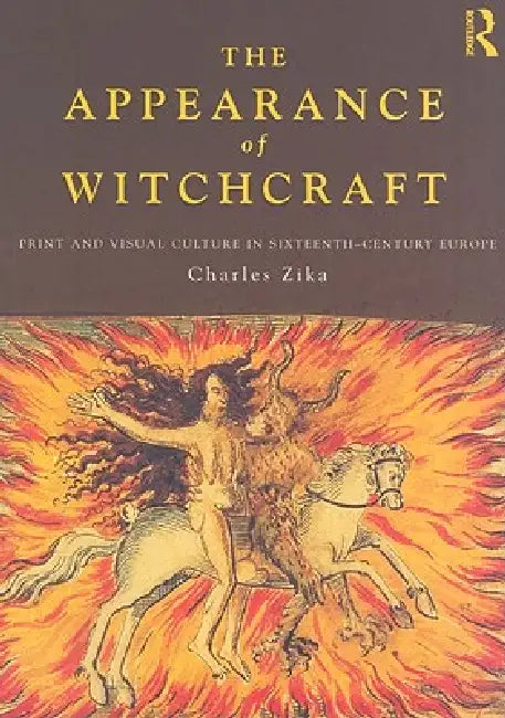 The Appearance of Witchcraft: Print and Visual Culture in Sixteenth-Century Europe by Charles Zika