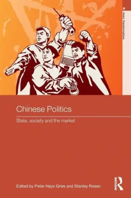 Chinese Politics: State, Society and the Market by Peter Hays Gries