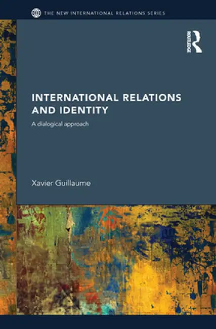 International Relations and Identity: A Dialogical Approach by Xavier Guillaume