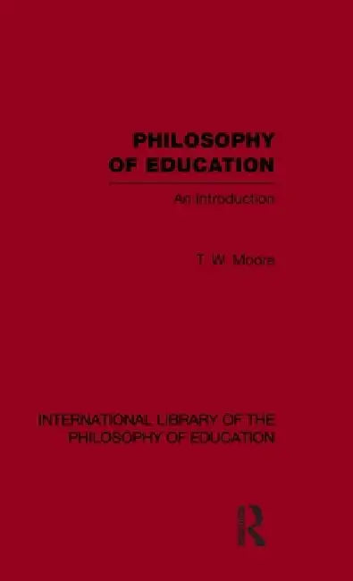 Philosophy of Education (International Library of the Philosophy of Education ): An Introduction by Terence W. Moore