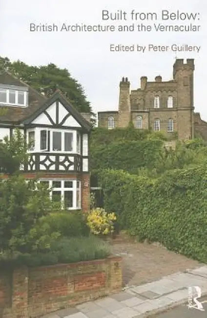 Built from Below: British Architecture and the Vernacular by Peter Guillery
