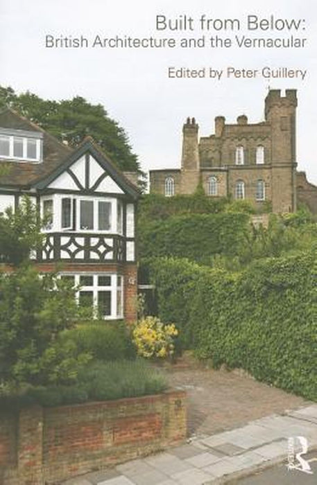 Built from Below: British Architecture and the Vernacular by Peter Guillery