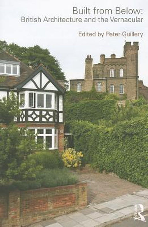 Built from Below: British Architecture and the Vernacular by Peter Guillery