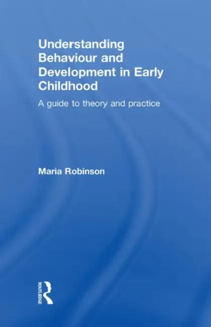 Understanding Behaviour and Development in Early Childhood: A Guide to Theory and Practice by Maria Robinson