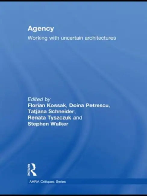 Agency: Working with Uncertain Architectures by Florian Kossak
