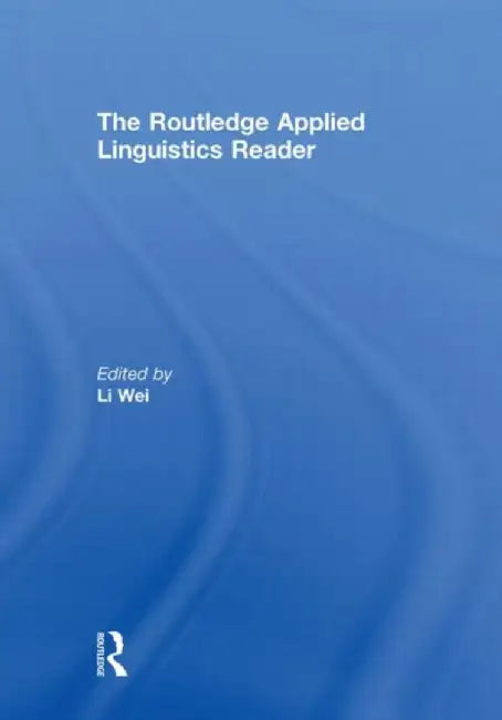 The Routledge Applied Linguistics Reader by Li Wei