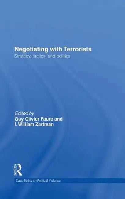 Negotiating with Terrorists: Strategy, Tactics, and Politics by Guy Olivier Faure