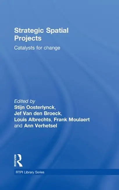 Strategic Spatial Projects: Catalysts for Change by Stijn Oosterlynck