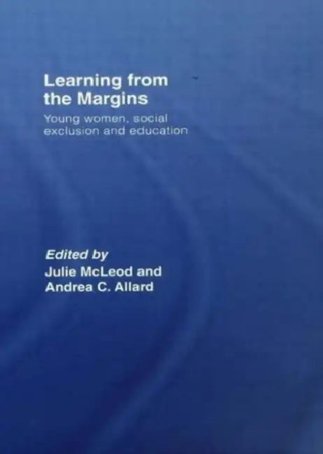 Learning from the Margins: Young Women, Social Exclusion and Education by Julie McLeod, Andrea C. Allard