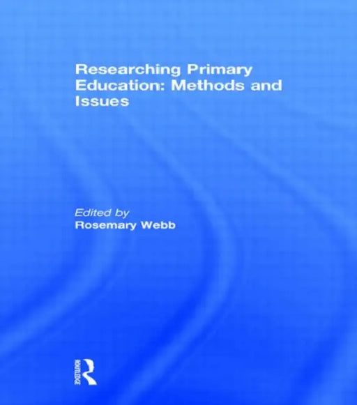 Researching Primary Education: Methods and Issues by Rosemary Webb