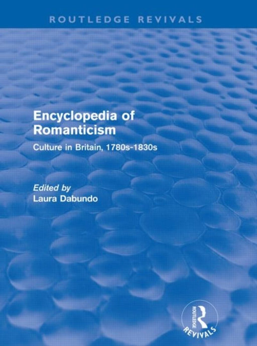 Encyclopedia of Romanticism (Routledge Revivals): Culture in Britain, 1780s-1830s by Laura Dabundo