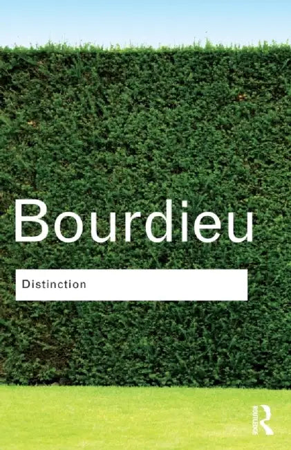 Distinction: A Social Critique of the Judgement of Taste by Pierre Bourdieu