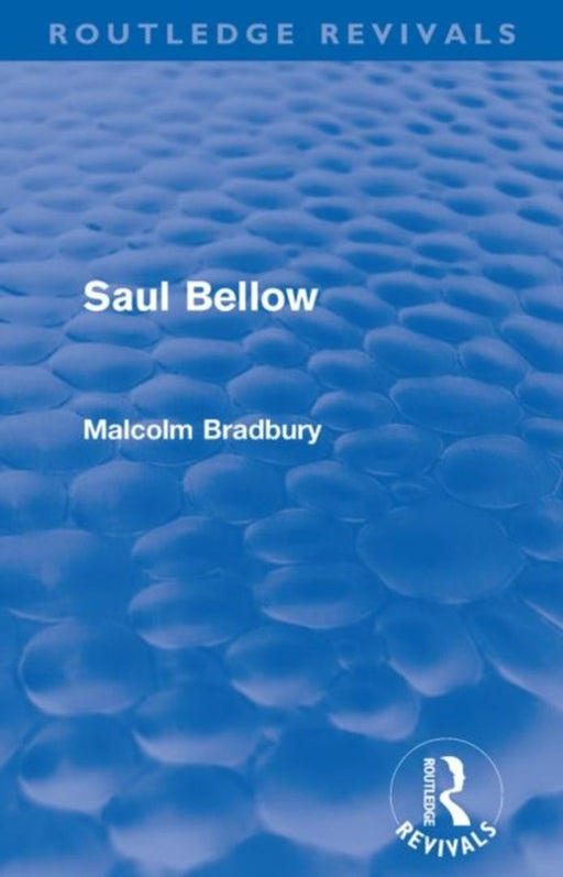 Saul Bellow (Routledge Revivals) by Malcolm Bradbury