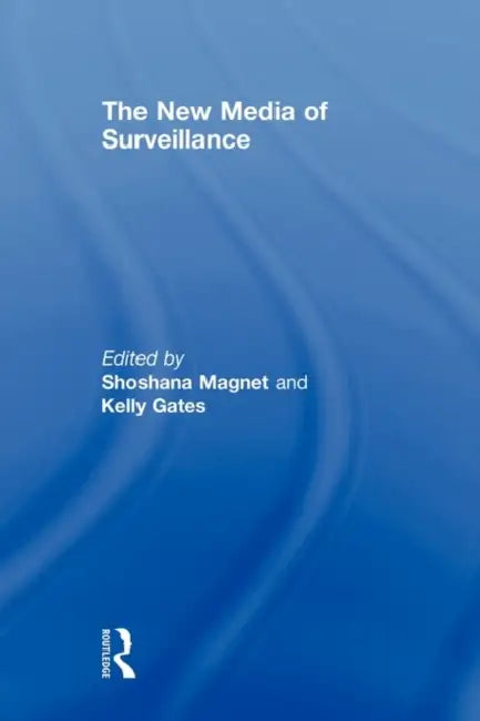 The New Media of Surveillance by Shoshana Magnet, Kelly Gates