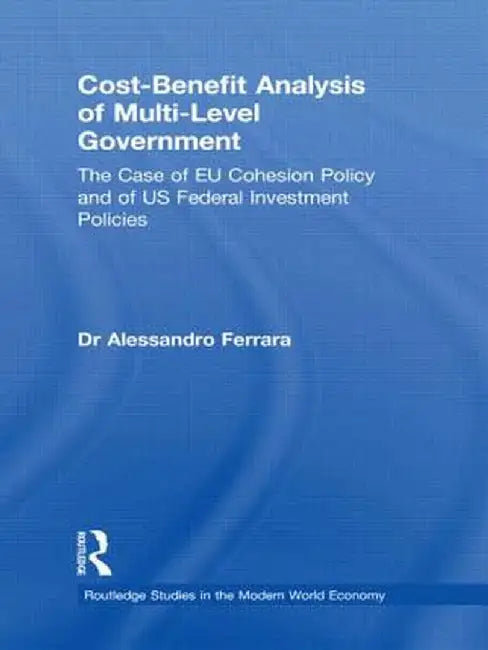 Cost-Benefit Analysis of Multi-Level Government: The Case of EU Cohesion Policy and of US Federal Investment Policies by Alessandro Ferrara
