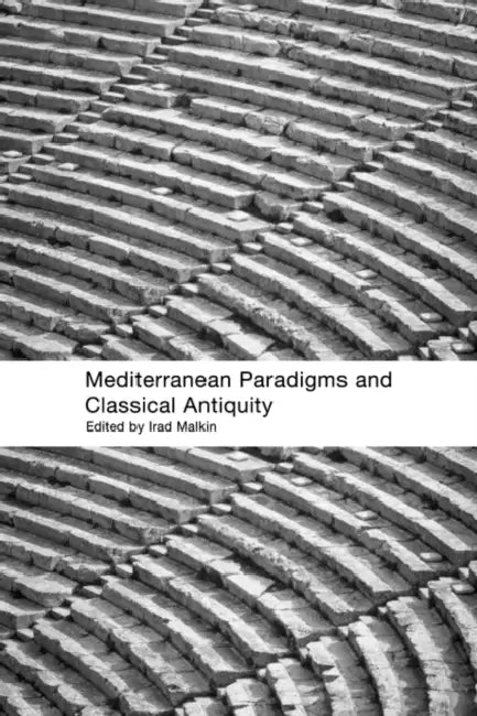 Mediterranean Paradigms and Classical Antiquity by Irad Malkin