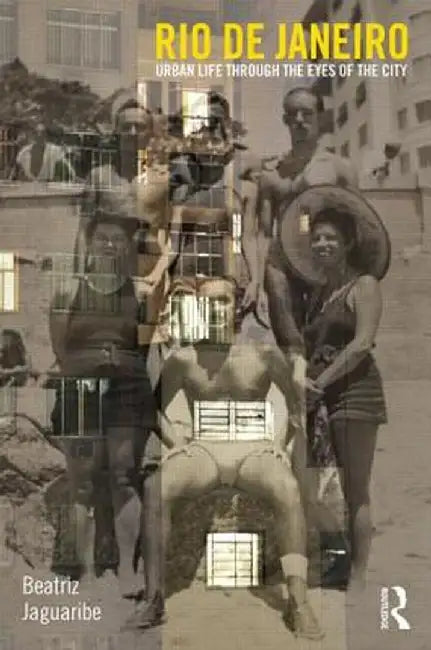 Rio de Janeiro: Urban Life Through the Eyes of the City by Beatriz Jaguaribe