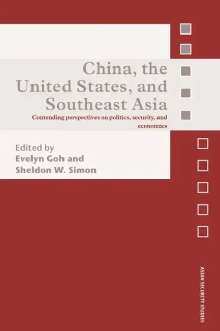 China, the United States, and South-East Asia: Contending Perspectives on Politics, Security, and Economics by Sheldon W. Simon, Evelyn Goh