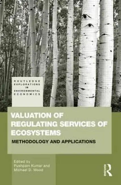 Valuation of Regulating Services of Ecosystems: Methodology and Applications by Pushpam Kumar