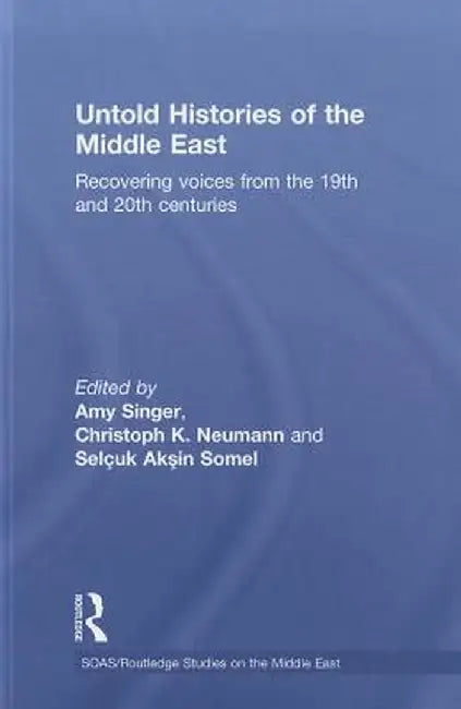 Untold Histories of the Middle East: Recovering Voices from the 19th and 20th Centuries by Amy Singer