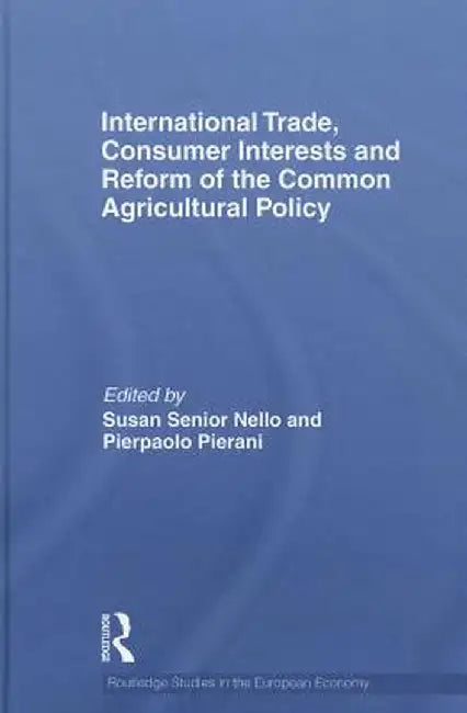 International Trade, Consumer Interests and Reform of the Common Agricultural Policy by Susan Senior Nello