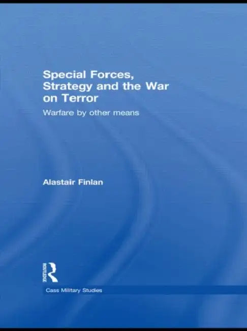 Special Forces, Strategy and the War on Terror: Warfare by Other Means by Alastair Finlan