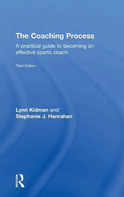 The Coaching Process: A Practical Guide to Becoming an Effective Sports Coach by Lynn Kidman